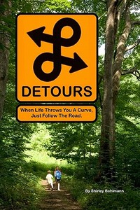 Detours: When Life Throws You a Curve, Just Follow the Road di Shirley Bahlmann edito da Createspace
