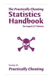 The Practically Cheating Statistics Handbook, the Sequel! (2nd Edition) di S. Deviant edito da Createspace