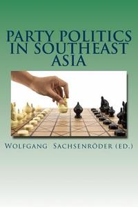 Party Politics in Southeast Asia: Organization - Money - Influence di Wolfgang Sachsenroeder (Ed) edito da Createspace