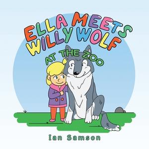 Ella Meets Willy Wolf At The Zoo di Samson Ian Samson edito da Xlibris NZ