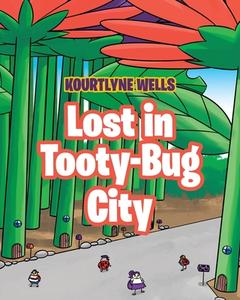 Lost in Tooty-Bug City di Kourtlyne Wells edito da Covenant Books
