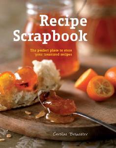 Recipe Scrapbook: The Perfect Place to Store Your Treasured Recipes di Caroline Brewester edito da Duncan Baird