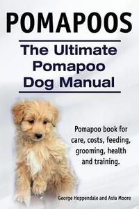 Pomapoos. The Ultimate Pomapoo Dog Manual. Pomapoo book for care, costs, feeding, grooming, health and training. di George Hoppendale, Asia Moore edito da IMB Publishing