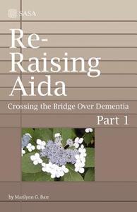 Re-Raising Aida: Crossing the Bridge Over Dementia di Marilynn G. Barr edito da Little Acorn Associates, Incorporated