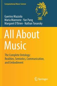 All About Music di Maria Mannone, Guerino Mazzola, Margaret O'Brien, Yan Pang, Nathan Torunsky edito da Springer International Publishing