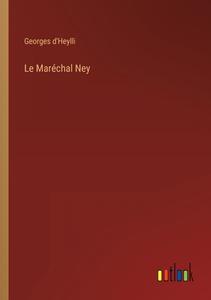 Le Maréchal Ney di Georges D'Heylli edito da Outlook Verlag