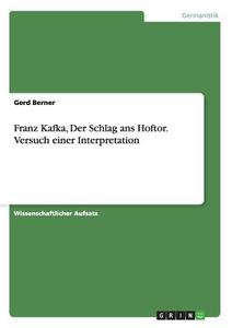 Franz Kafka, Der Schlag ans Hoftor. Versuch einer Interpretation di Gerd Berner edito da GRIN Publishing