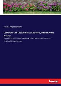 Denkmäler und Lobschriften auf Gelehrte, verdienstvolle Männer, di Johann August Ernesti edito da hansebooks