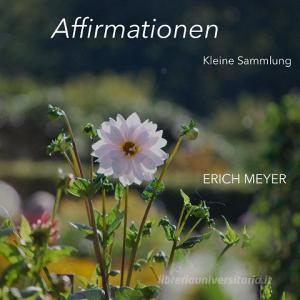 Affirmationen - Kleine Sammlung di Erich Meyer edito da Books on Demand