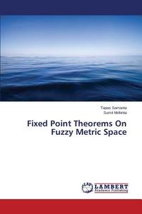 Fixed Point Theorems On Fuzzy Metric Space di Tapas Samanta, Sumit Mohinta edito da LAP Lambert Academic Publishing