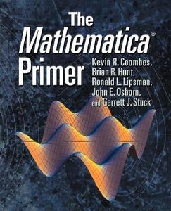 The Mathematica Primer di Kevin Robert Coombes, Brian R. Hunt, Ronald L. Lipsman edito da Cambridge University Press