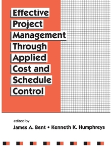 Effective Project Management Through Applied Cost and Schedule Control di James Bent, Kenneth K. Humphreys edito da Taylor & Francis Inc