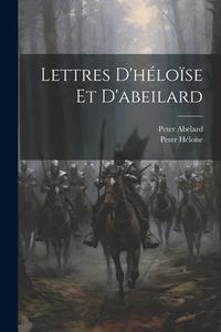 Lettres D'héloïse Et D'abeilard di Peter Abelard, Peter Héloïse edito da LEGARE STREET PR