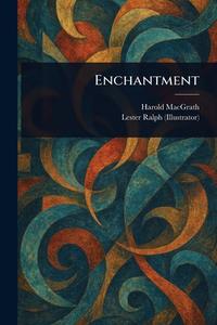 Enchantment di Harold Macgrath, Lester Ralph edito da Creative Media Partners, LLC