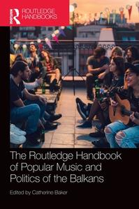 The Routledge Handbook Of Popular Music And Politics Of The Balkans edito da Taylor & Francis Ltd