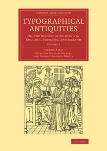 Typographical Antiquities - Volume 3 di Joseph Ames edito da Cambridge University Press