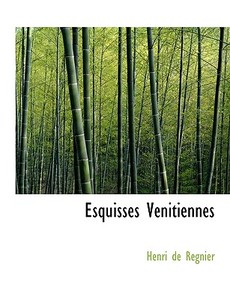 Esquisses Venitiennes di Henri De Rgnier, Henri De Regnier edito da Bibliolife