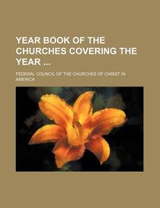 Year Book of the Churches Covering the Year di Federal Council of the America edito da Rarebooksclub.com