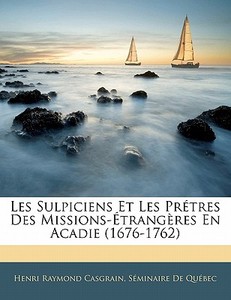Les Sulpiciens Et Les Pr Tres Des Missio di Henri Raymond Casgrain, Sminaire De Qubec edito da Nabu Press