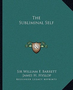 The Subliminal Self di William F. Barrett, James H. Hyslop edito da Kessinger Publishing