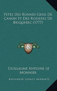 Fetes Des Bonnes-Gens de Canon Et Des Rosieres de Briquebec (1777) di Guillaume Antoine Le Monnier edito da Kessinger Publishing