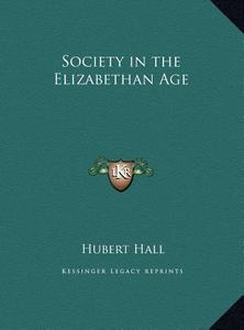 Society in the Elizabethan Age di Hubert Hall edito da Kessinger Publishing