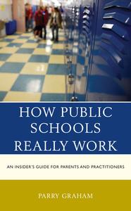 How Public Schools Really Work: An Insider's Guide for Parents and Practitioners di Parry Graham edito da ROWMAN & LITTLEFIELD