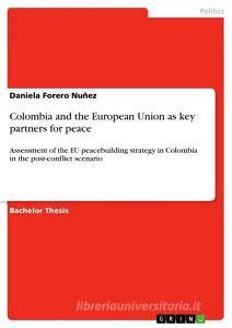 Colombia and the European Union as key partners for peace di Daniela Forero Nuñez edito da GRIN Verlag