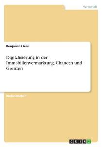Digitalisierung in der Immobilienvermarktung. Chancen und Grenzen di Benjamin Liers edito da GRIN Verlag