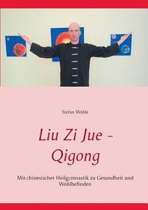 Liu Zi Jue - Qigong di Stefan Wahle edito da Books on Demand