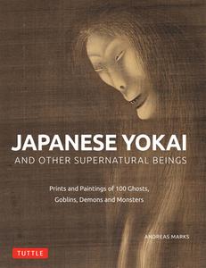 Japanese Yokai and Other Supernatural Beings: Prints and Paintings of 100 Ghosts, Goblins, Demons and Monsters di Andreas Marks edito da TUTTLE PUB