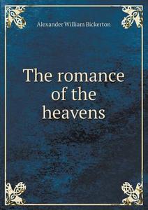 The Romance Of The Heavens di Alexander William Bickerton edito da Book On Demand Ltd.