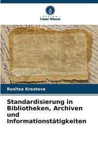 Standardisierung in Bibliotheken, Archiven und Informationstätigkeiten di Rositsa Krasteva edito da Verlag Unser Wissen