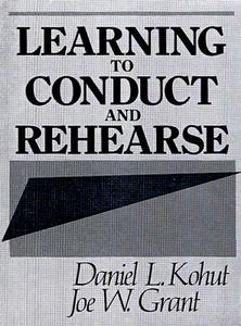 Learning to Conduct and Rehearse di Daniel L. Kohut edito da Pearson