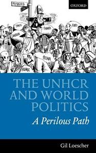 The Unhcr and World Politics: A Perilous Path di Gil Loescher edito da OXFORD UNIV PR