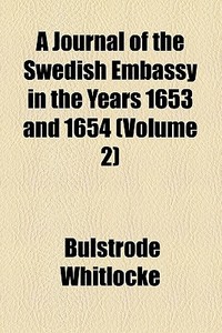 A Journal Of The Swedish Embassy In The Years 1653 And 1654 (volume 2) di Bulstrode Whitlocke edito da General Books Llc