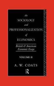 The Sociology and Professionalization of Economics: British and American Economic Essays, Volume II di A. W. Coats, A. W. Bob Coats, W. Coats a. edito da ROUTLEDGE