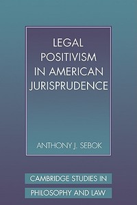 Legal Positivism in American Jurisprudence di Anthony J. Sebok edito da Cambridge University Press