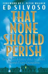 That None Should Perish: How to Reach Entire Cities for Christ Through Prayer Evangelism di Ed Silvoso edito da CHOSEN BOOKS