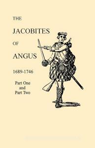 The Jacobites of Angus 1689-1746 di David Dobson, Kit Dobson edito da Clearfield
