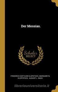 Der Messias. di Friedrich Gottlieb Klopstock, Margareta Klopstock edito da WENTWORTH PR