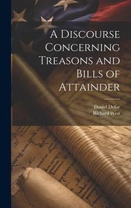 A Discourse Concerning Treasons and Bills of Attainder di Daniel Defoe, Richard West edito da LEGARE STREET PR