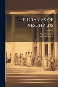 The Dramas of Aeschylus di Anna Swanwick, Anna Aeschylus edito da LEGARE STREET PR