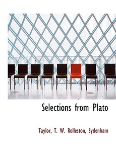 Selections From Plato di Me Taylor, T W Rolleston, Sydenham edito da Bibliolife