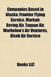 Companies Based In Alaska: Frontier Flyi di Books Llc edito da Books LLC, Wiki Series