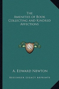 The Amenities of Book Collecting and Kindred Affections di A. Edward Newton edito da Kessinger Publishing