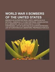 World War Ii Bombers Of The United State di Source Wikipedia edito da Books LLC, Wiki Series