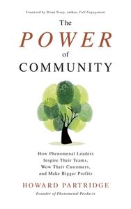 The Power of Community: How Phenomenal Leaders Inspire their Teams, Wow their Customers, and Make Bigger Profits di Howard Partridge edito da McGraw-Hill Education