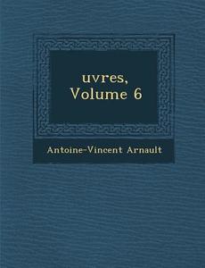 Uvres, Volume 6 di Antoine Vincent Arnault edito da SARASWATI PR