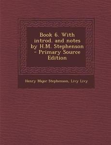 Book 6. with Introd. and Notes by H.M. Stephenson di Henry Major Stephenson, Livy Livy edito da Nabu Press